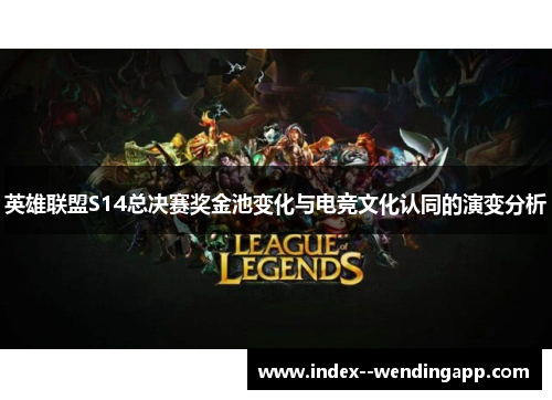 英雄联盟S14总决赛奖金池变化与电竞文化认同的演变分析 英雄联盟S14总决赛奖金池变化与电竞文化认同的演变分析