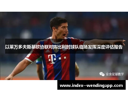 以莱万多夫斯基欧协联对阵比利时球队临场发挥深度评估报告