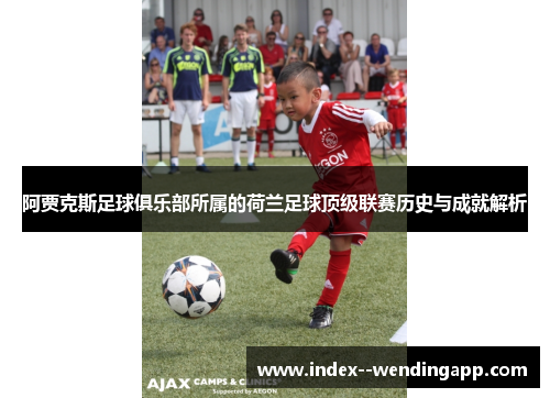 阿贾克斯足球俱乐部所属的荷兰足球顶级联赛历史与成就解析