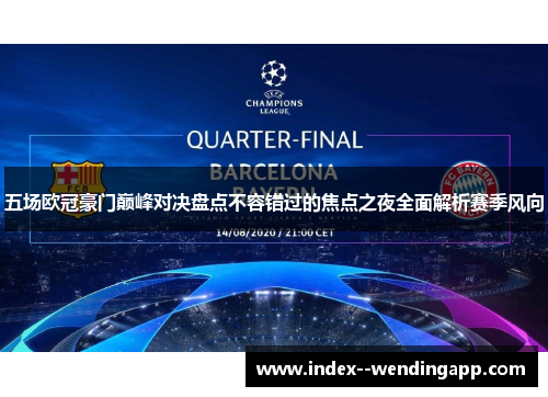五场欧冠豪门巅峰对决盘点不容错过的焦点之夜全面解析赛季风向 五场欧冠豪门巅峰对决盘点不容错过的焦点之夜全面解析赛季风向